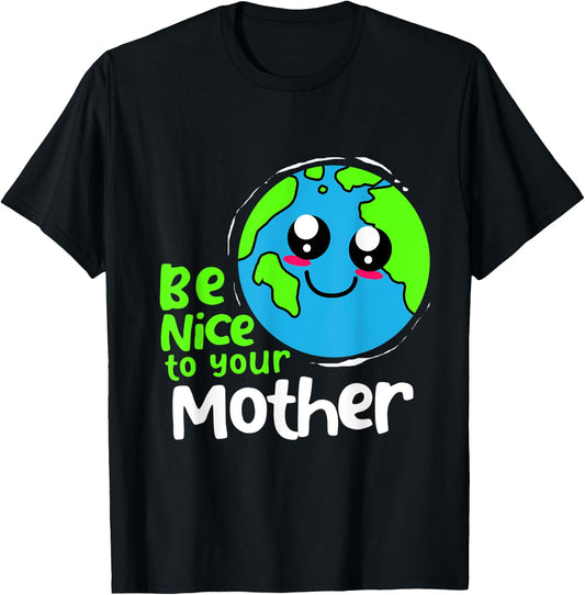 Be Nice To Your Mother Earth Day T-Shirt - T-Shirt | Black