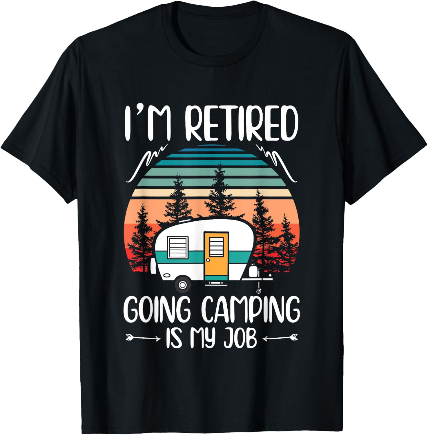 I'm Retired Going Camping Is My Job Funny Retirement Camper T-Shirt - T-Shirt | Black