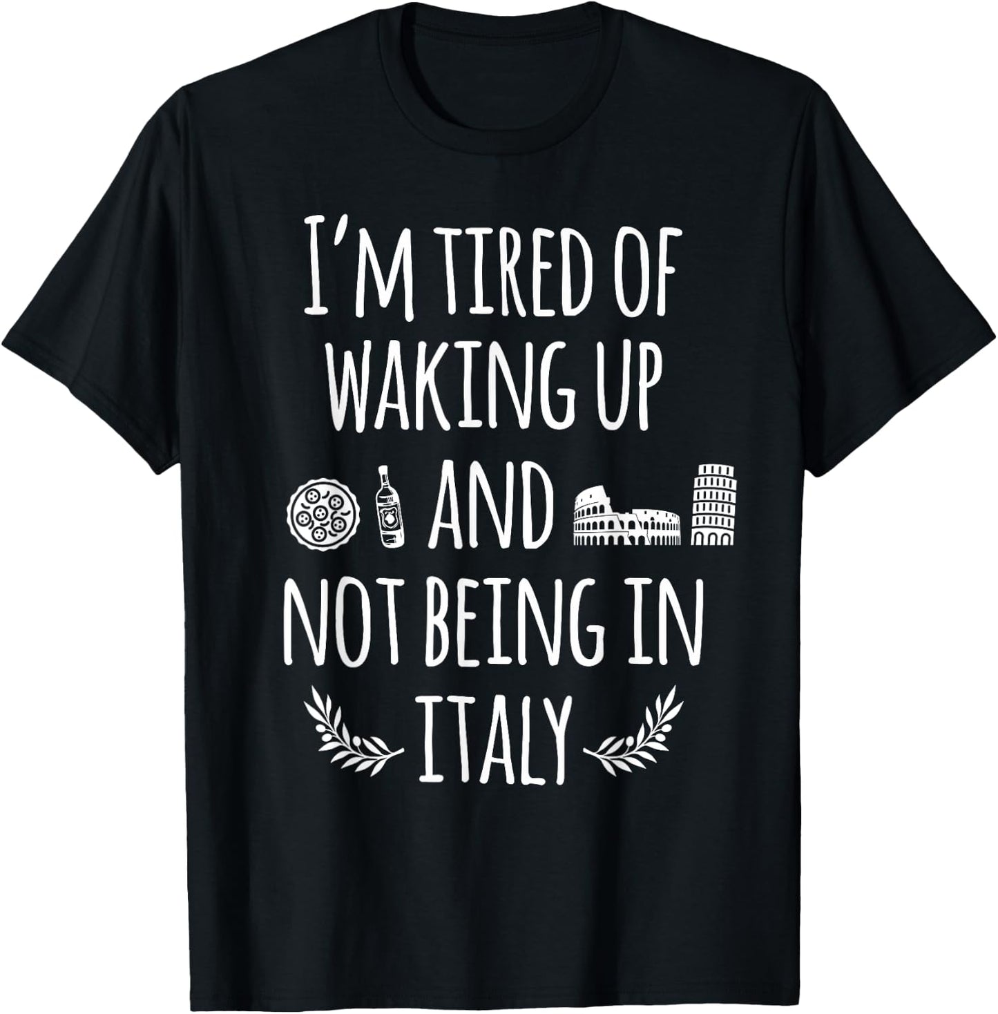 I'm Tired Of Waking Up And Not Being In Italy Funny Italian T-Shirt - T-Shirt | Black