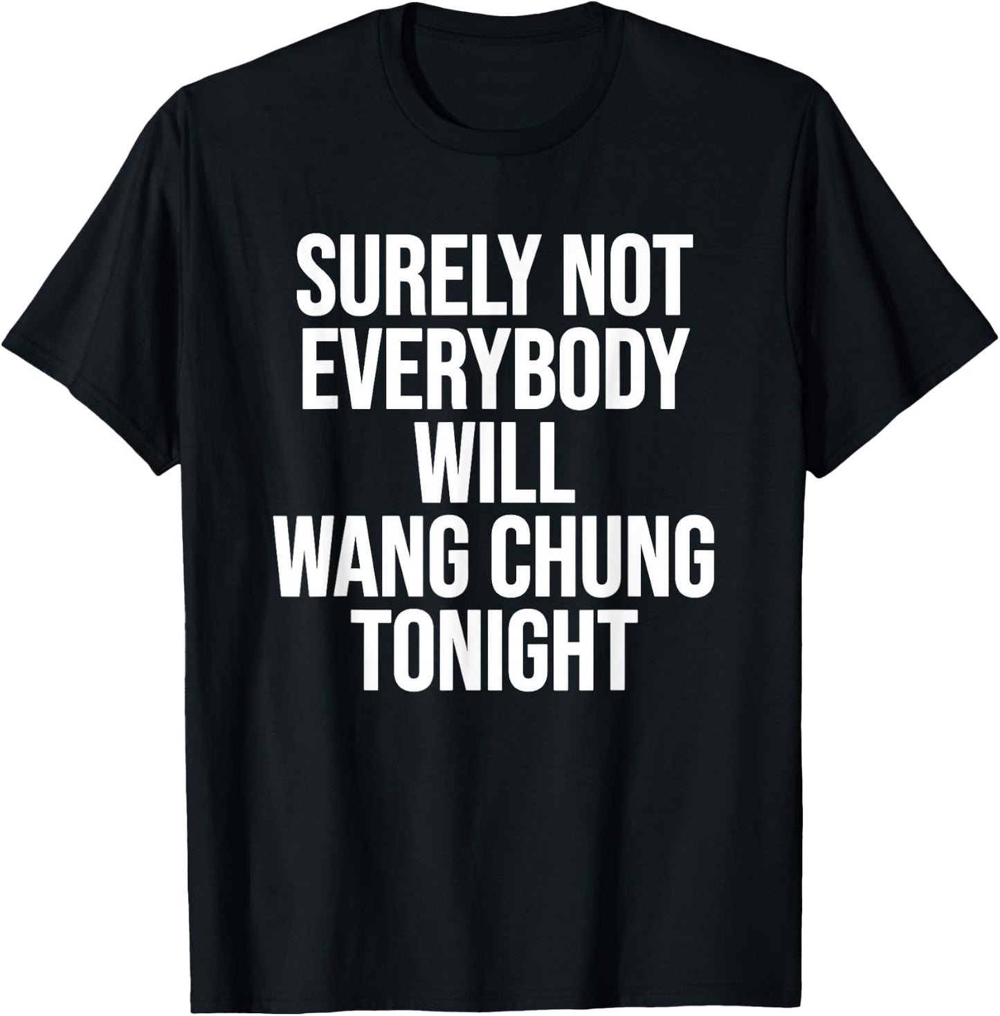 Surely Not Everybody Will Wang Chung Tonight Funny Humor T-Shirt - T-Shirt | Black