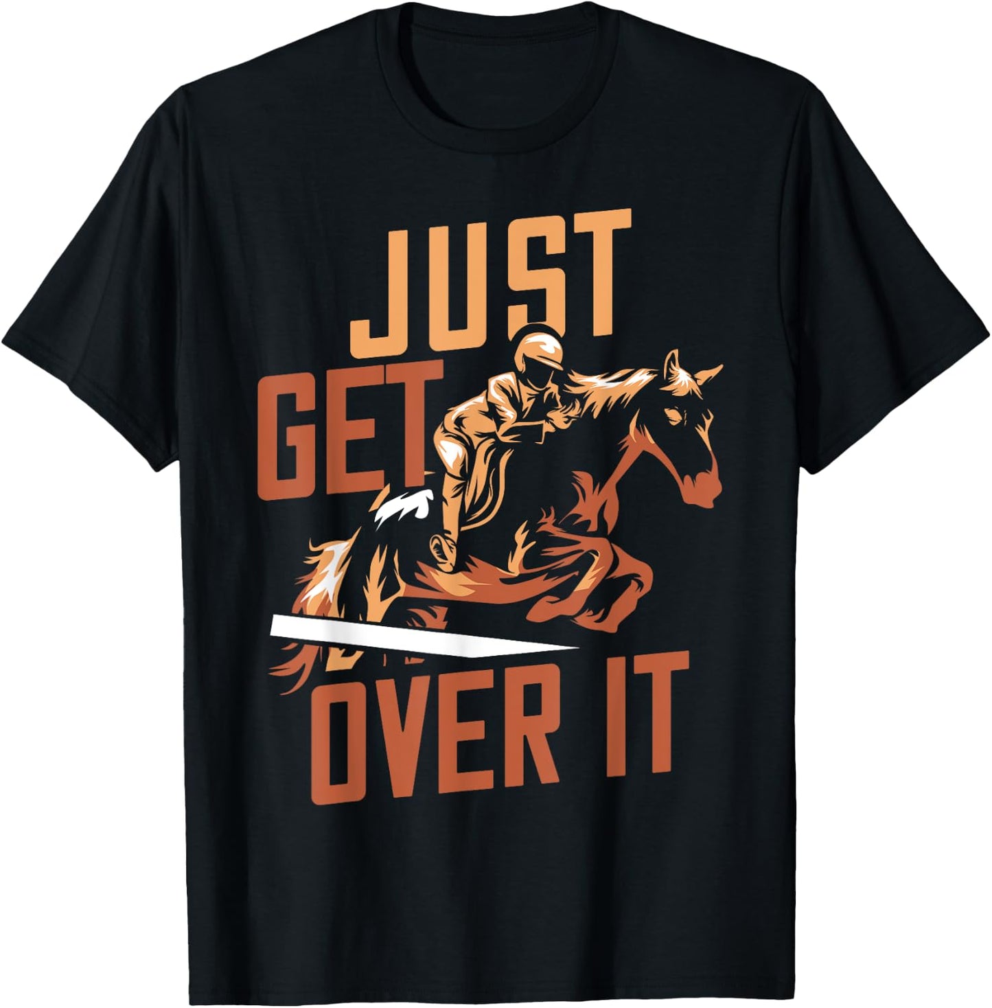 Just Get Over It Horse Design Riding Equestrian Jumping Show T-Shirt - T-Shirt | Black