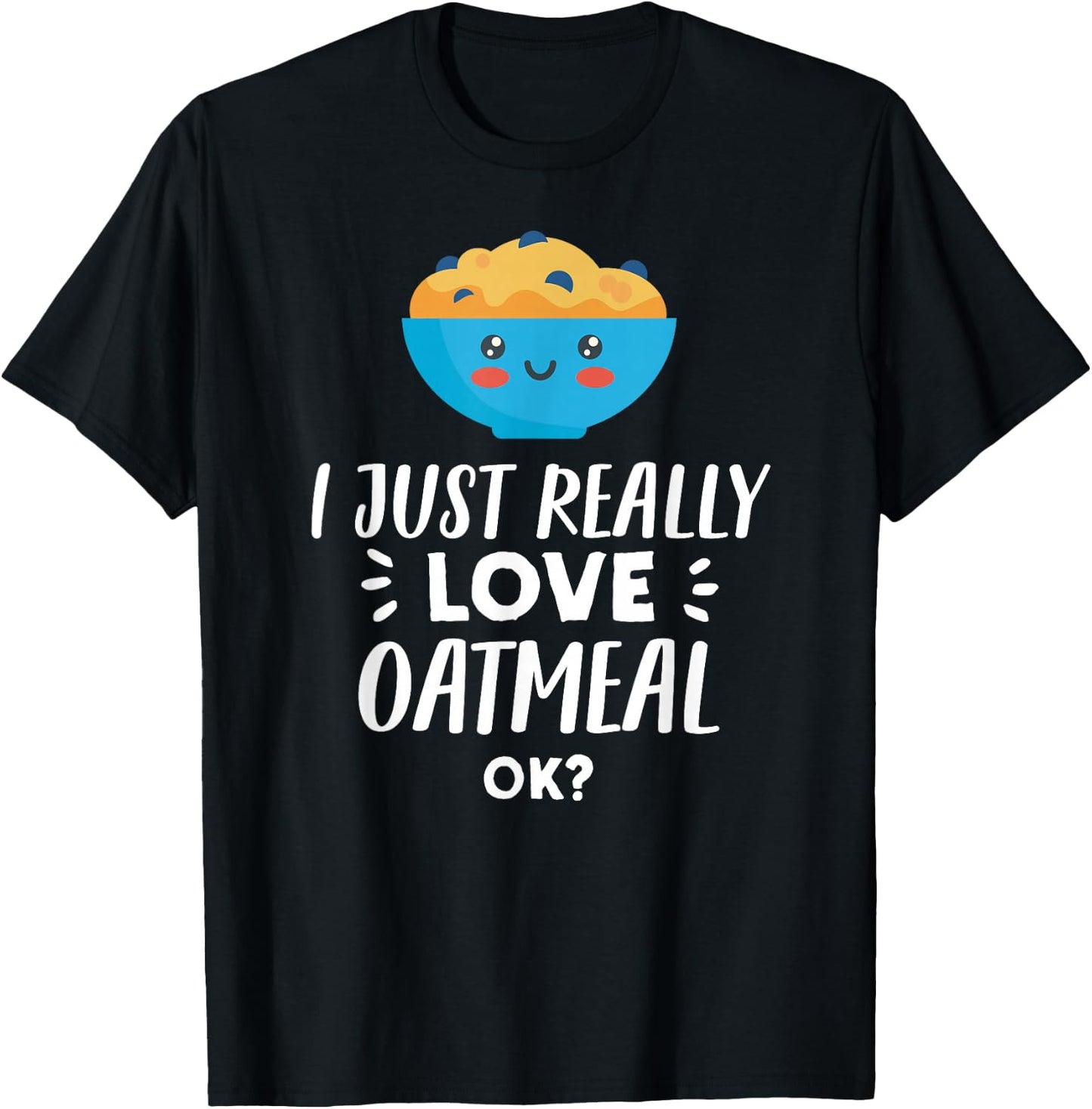 Funny Oatmeal Lover Design I Just Really Love Oatmeal T-Shirt - T-Shirt | Black