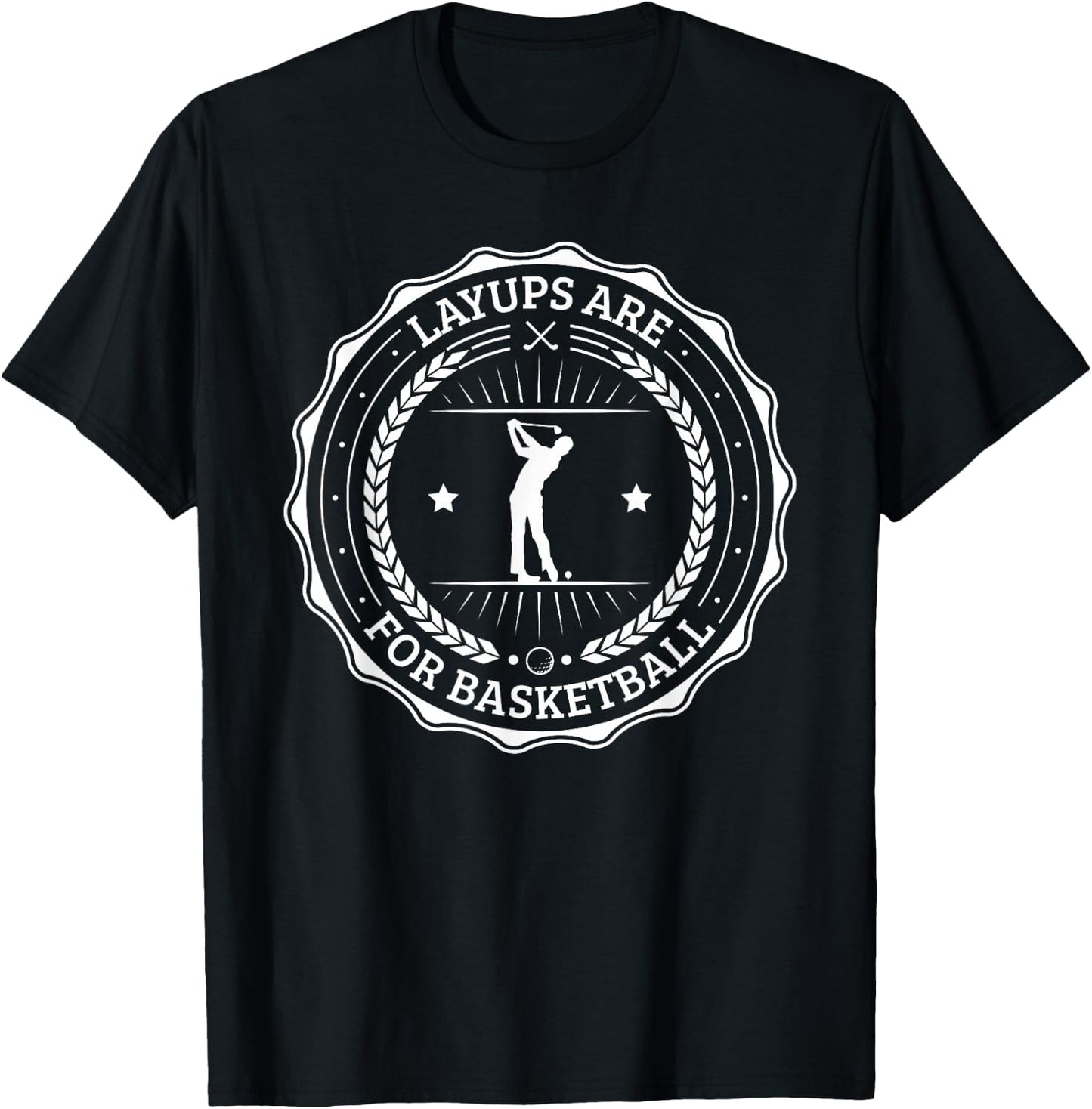 No Laying Up Golf Gifts Layups are for Basketball T-Shirt - T-Shirt | Black