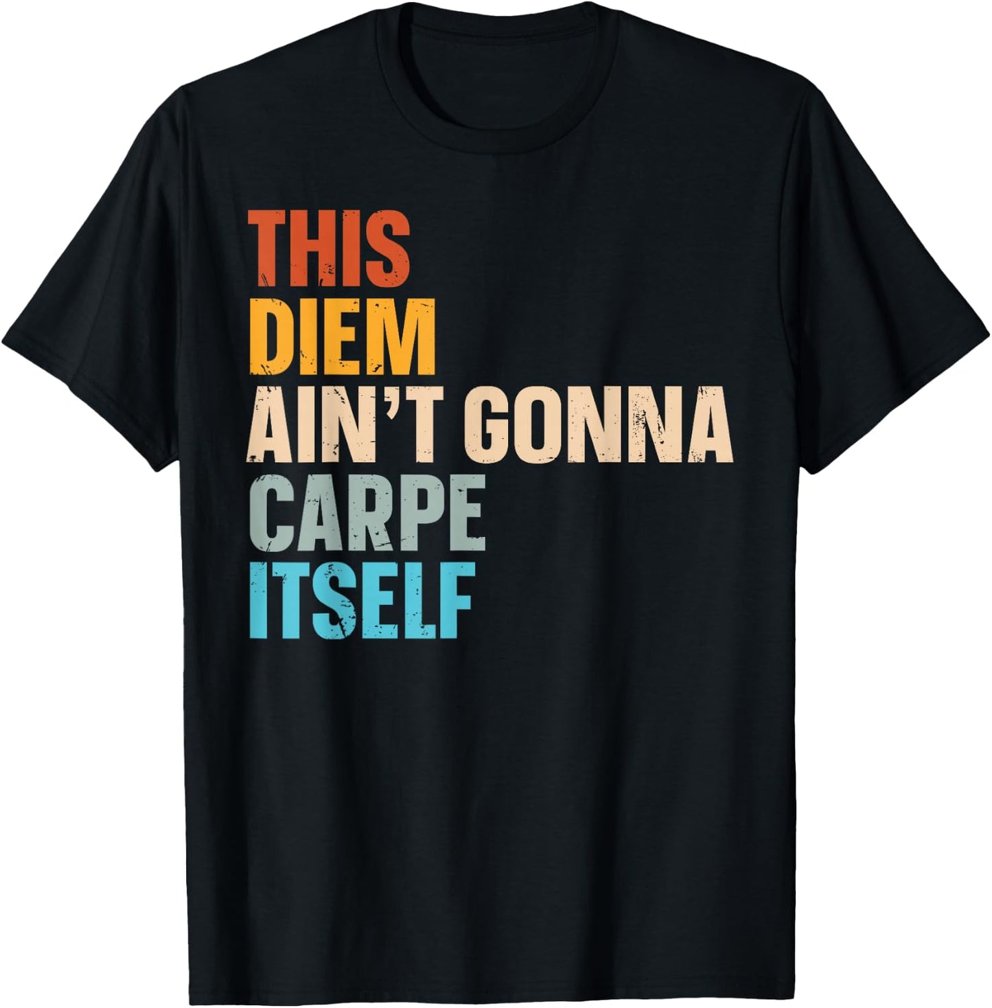 This Diem Ain't Gonna Carpe Itself T-Shirt - T-Shirt | Black