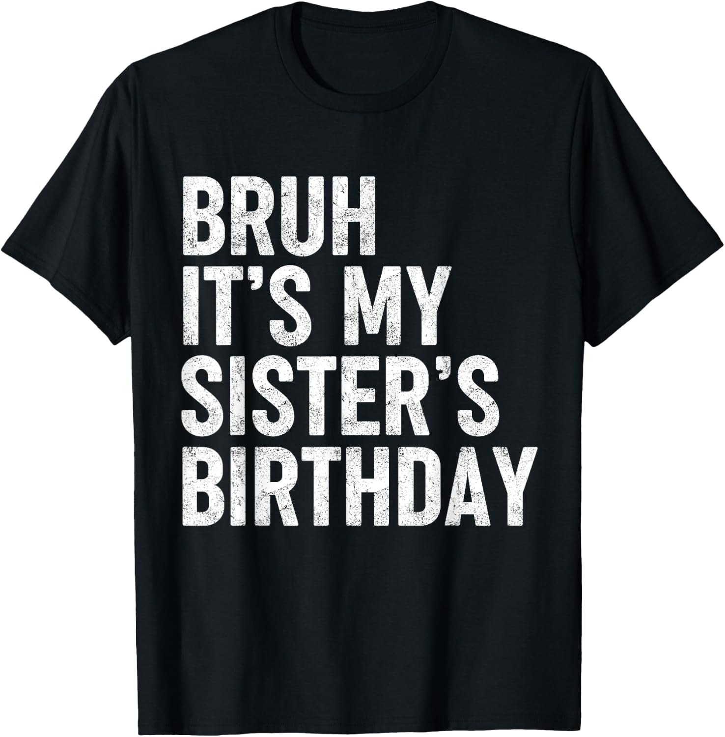 Bruh It's My Sister's Birthday Funny Bday Sarcastic Brother T-Shirt - T-Shirt | Black