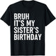Bruh It's My Sister's Birthday Funny Bday Sarcastic Brother T-Shirt - T-Shirt | Black
