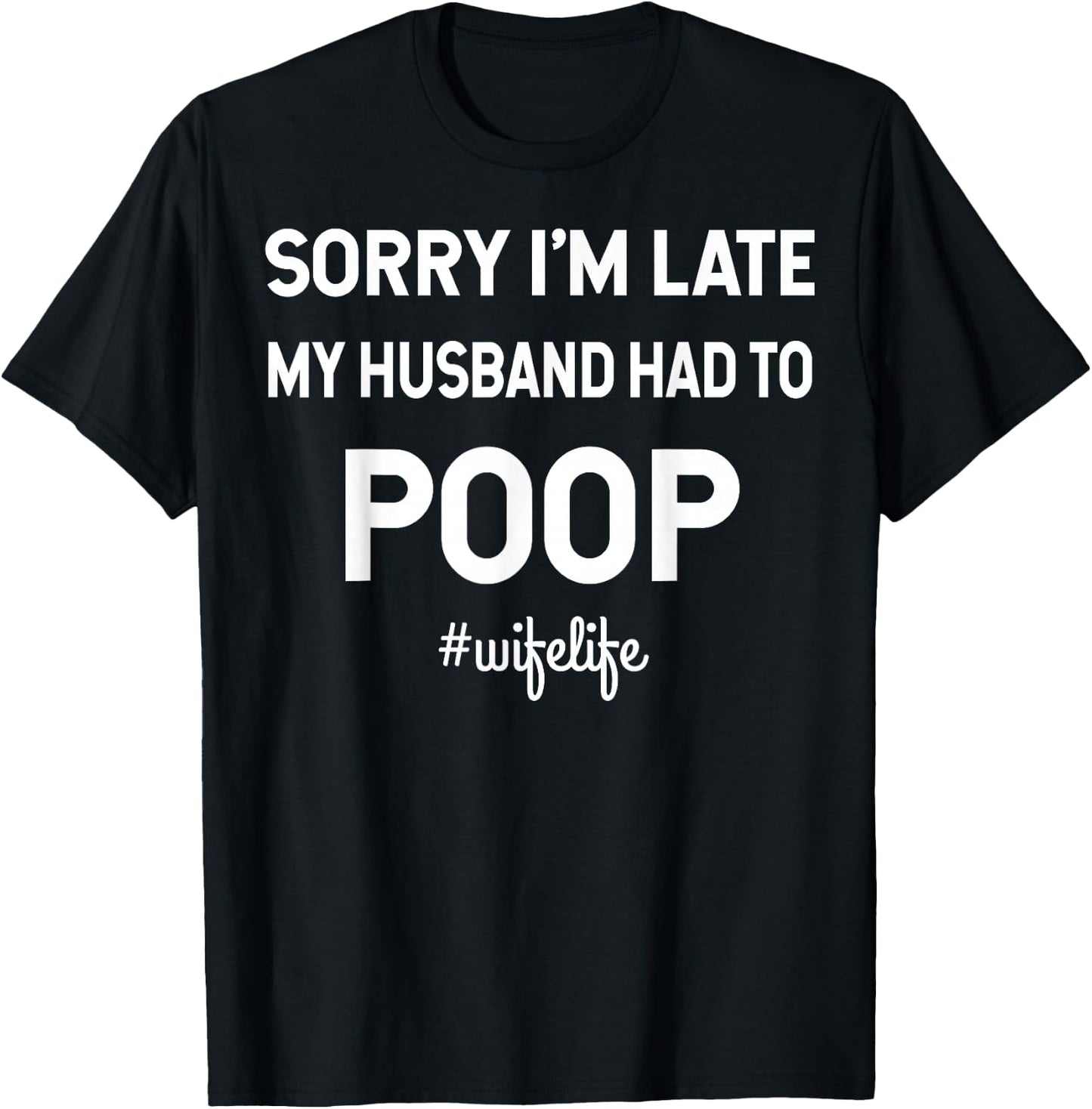 Sorry I'm Late My Husband Had To Poop Wifelife T-Shirt - T-Shirt | Black