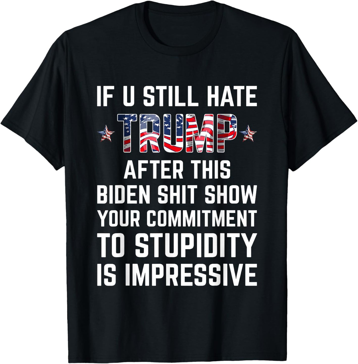 If You Still Hate Trump After This Biden Shit Show Funny T-Shirt - T-Shirt | Black