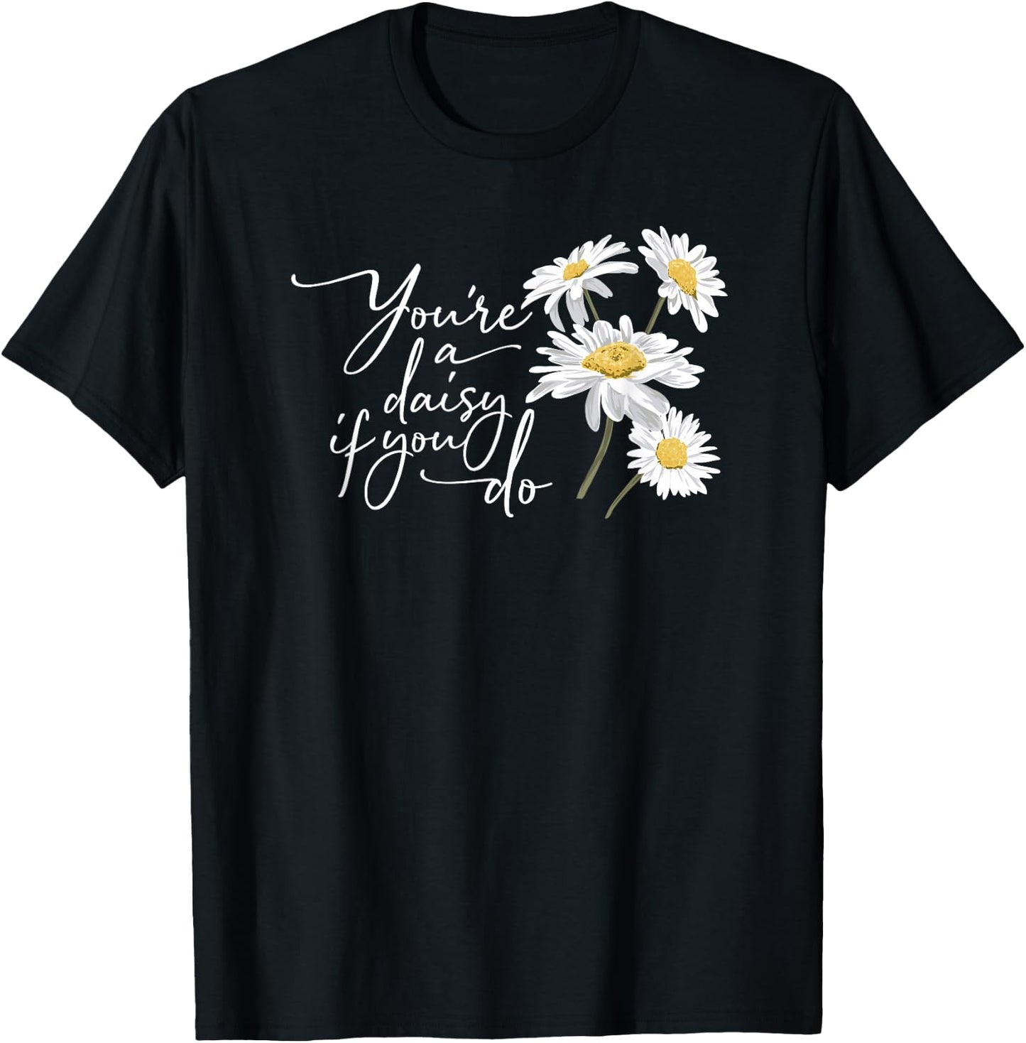 You're A Daisy If You Do T-Shirt - T-Shirt | Black