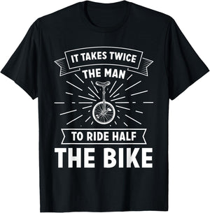 Unicycle Pedal It Takes Twice The Man To Ride Half The Bike T-Shirt - T-Shirt | Black