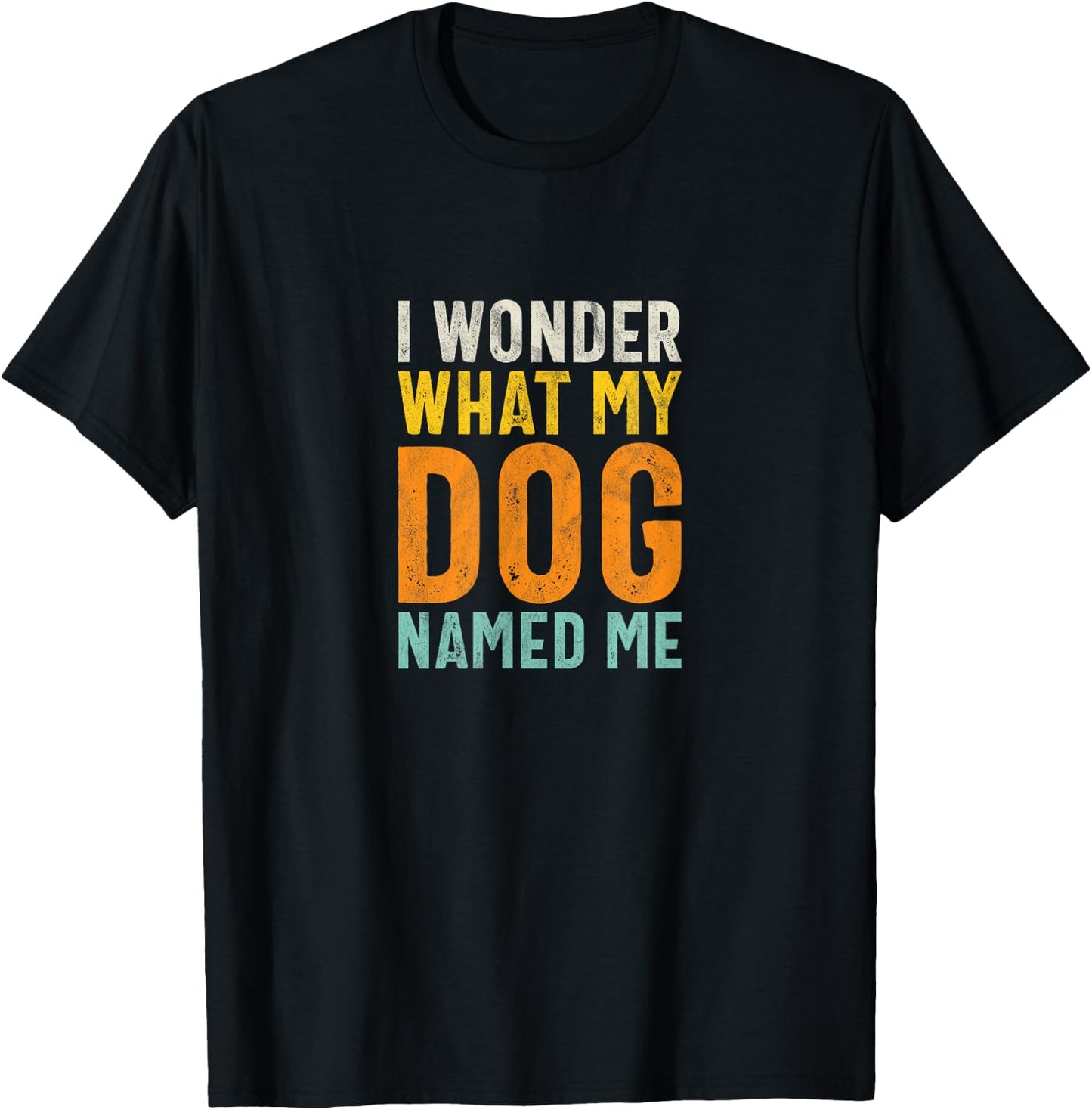 I Wonder What My Dog Named Me - Distressed Funny Dog Lover T-Shirt - T-Shirt | Black