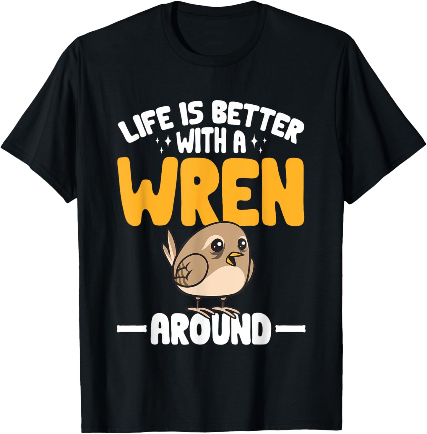 Wren Bird Lover Birding Life Is Better With A Wren Around T-Shirt - T-Shirt | Black