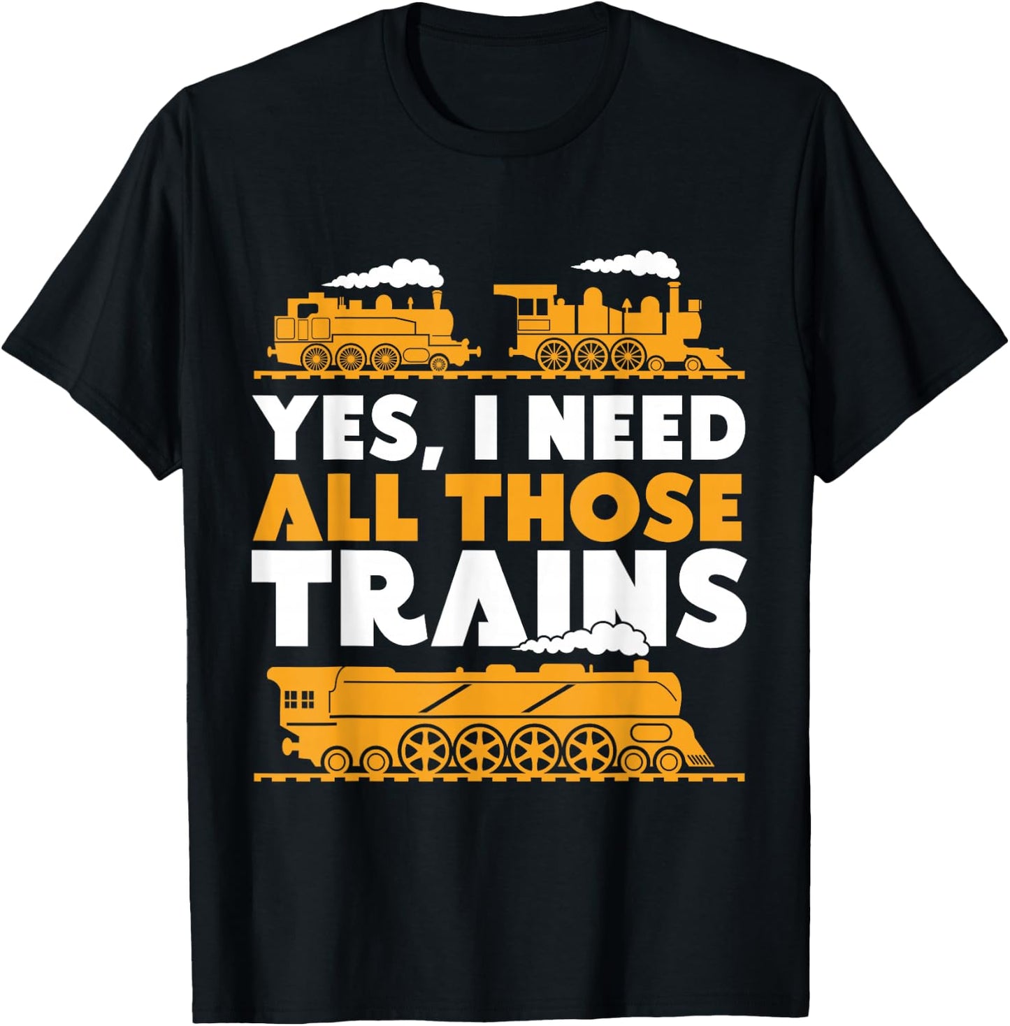 Yes, I Need All Those Trains Model Railroad Train Railroad T-Shirt - T-Shirt | Black