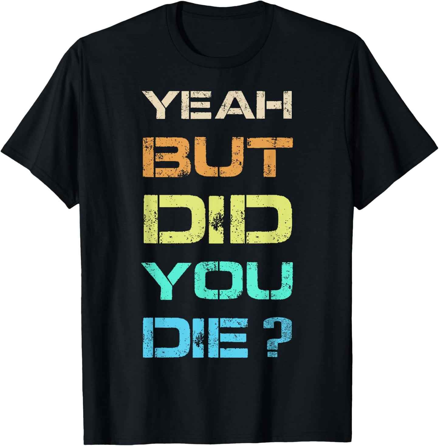Yeah But Did You Die? Sarcastic Funny Workout Gym Humour T-Shirt - T-Shirt | Black