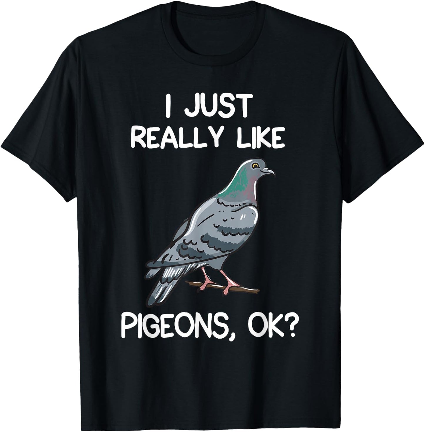 I Just Really Like Pigeons, OK? Owner Lover Gift Pigeon T-Shirt - T-Shirt | Black