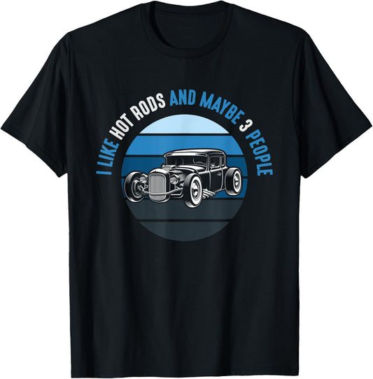 I Like Hot Rods And Maybe 3 People Apparel Funny Gag idea T-Shirt - T-Shirt | Black