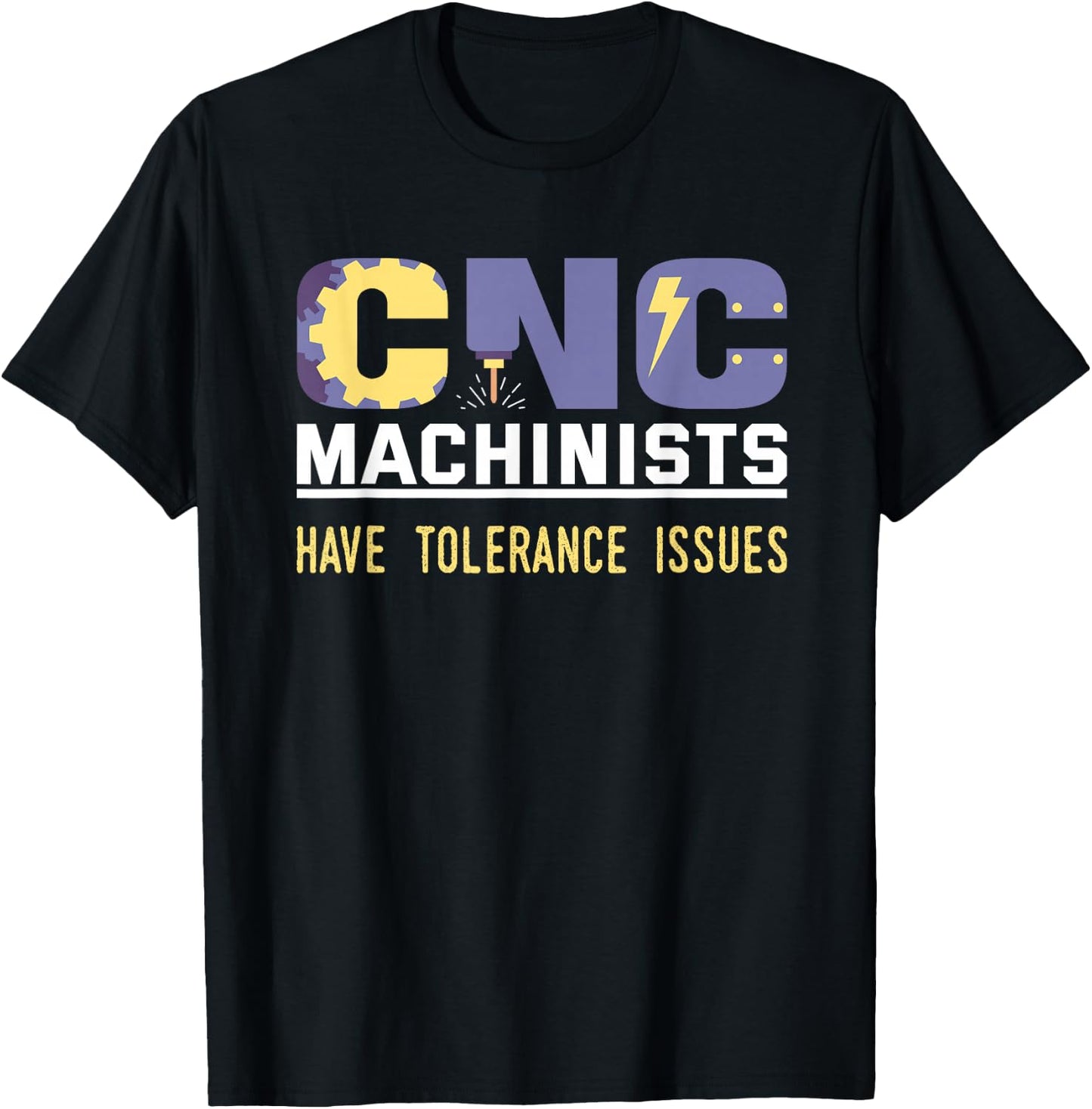 Funny Cnc Machinists Have Tolerance Issues | Operator Gift T-Shirt - T-Shirt | Black
