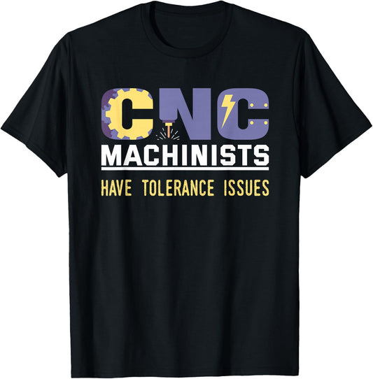 Funny Cnc Machinists Have Tolerance Issues | Operator Gift T-Shirt - T-Shirt | Black