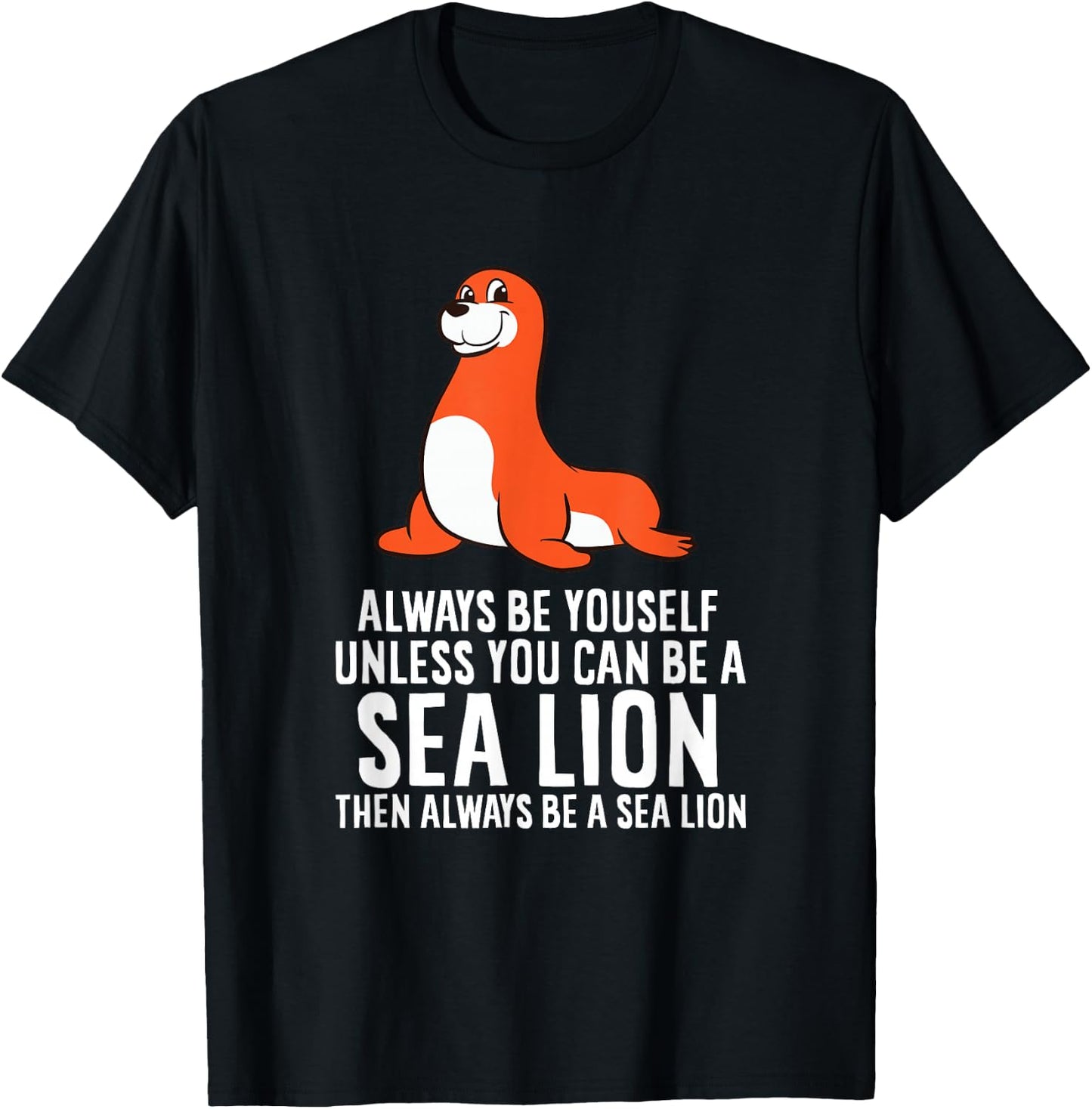 Funny Sea Lion Be Yourself Unless You Can Be A Sea Lion T-Shirt - T-Shirt | Black