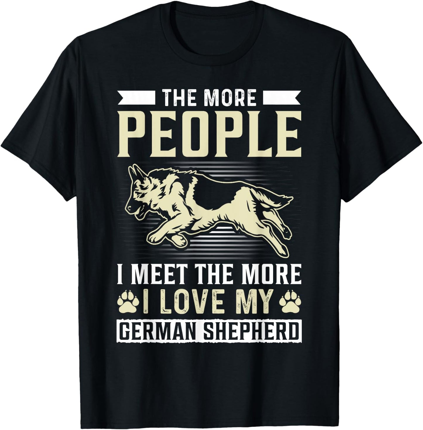 The More People I Meet The More I Love My German Shepherd T-Shirt - T-Shirt | Black