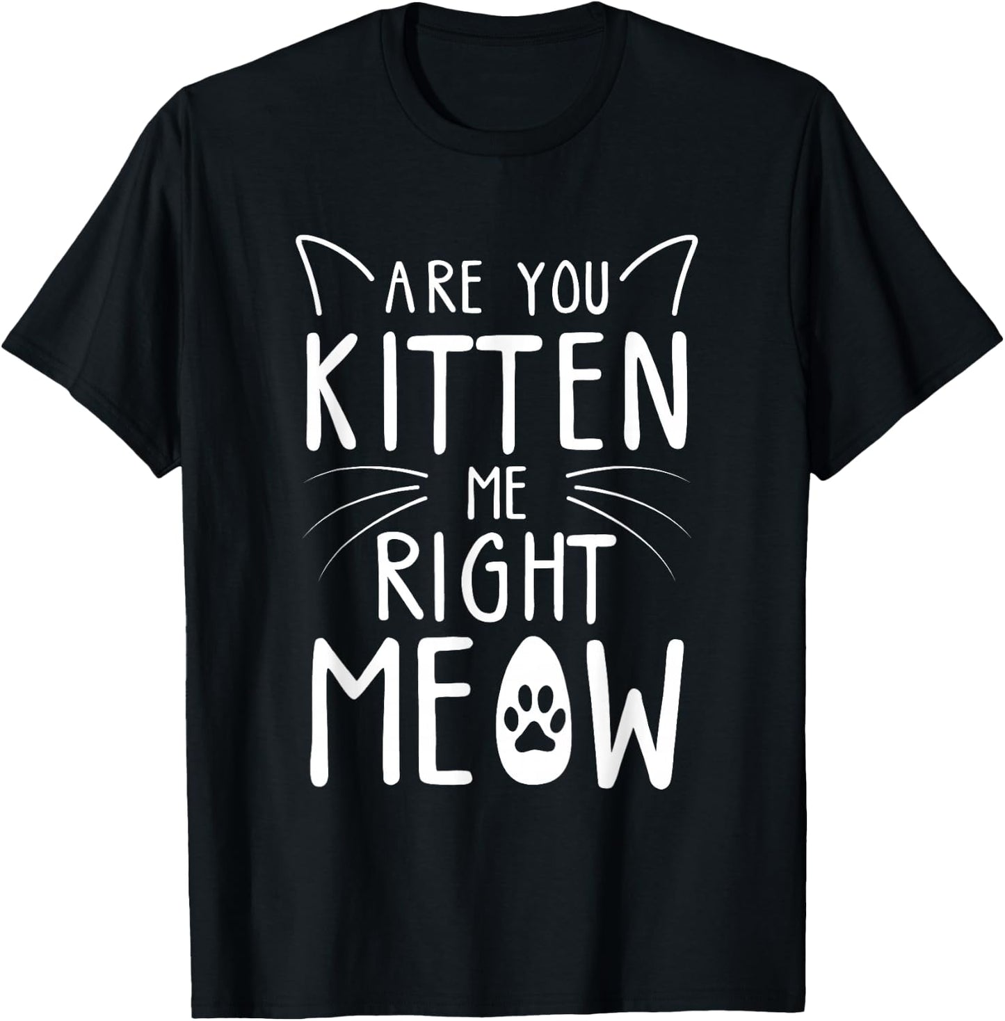 Are You Kitten Me Right Meow - Funny Cat Lover Kitten Kitty T-Shirt - T-Shirt | Black