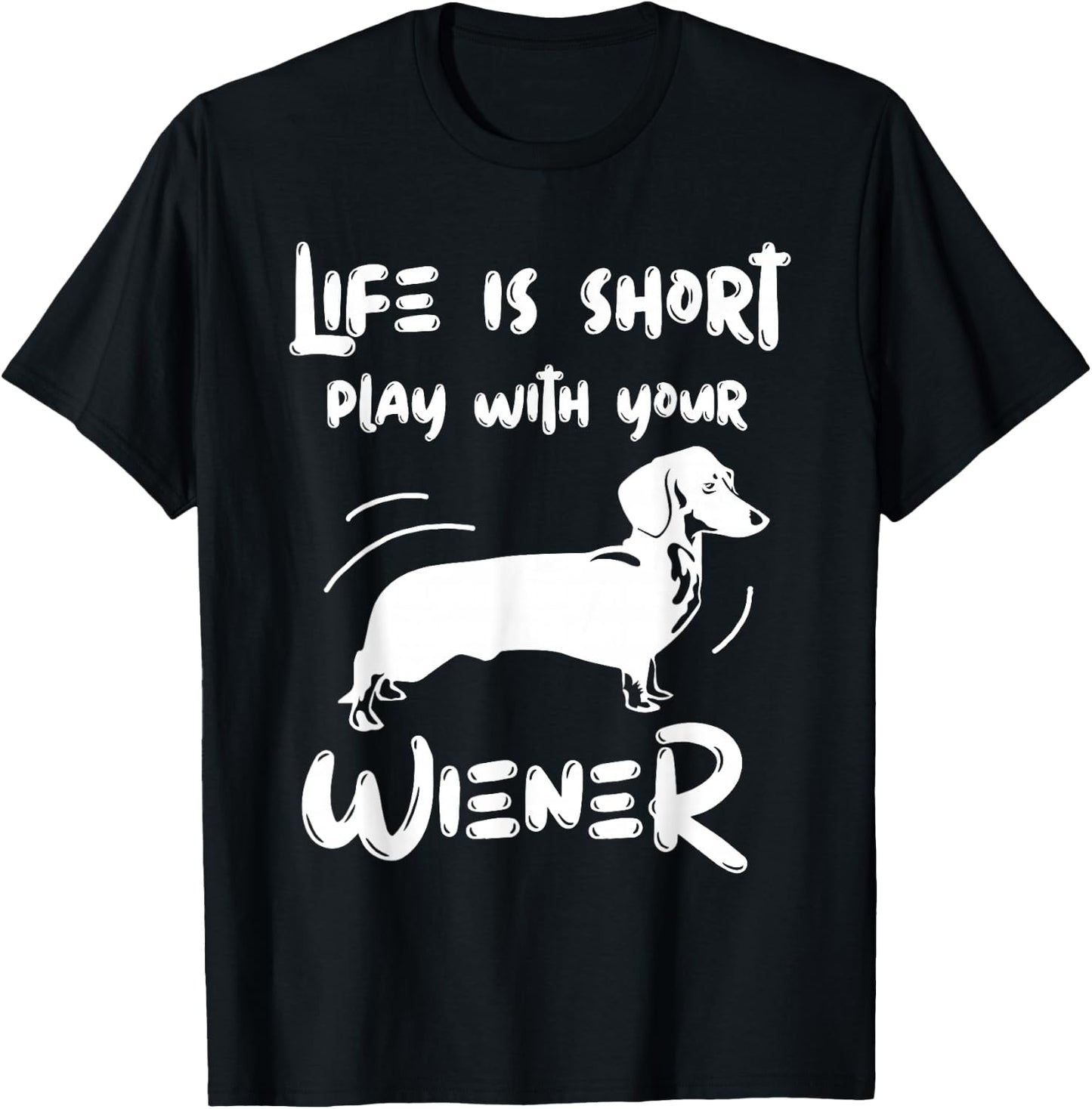 Life Is Short Play With Your Weiner Funny Apparel T-Shirt - T-Shirt | Black