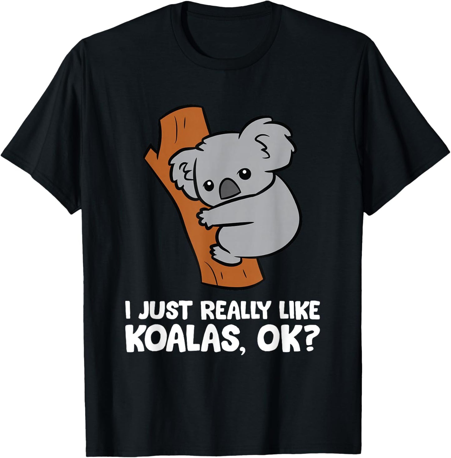 I Just Really Like Koalas, Okay Funny Koala T-Shirt - T-Shirt | Black