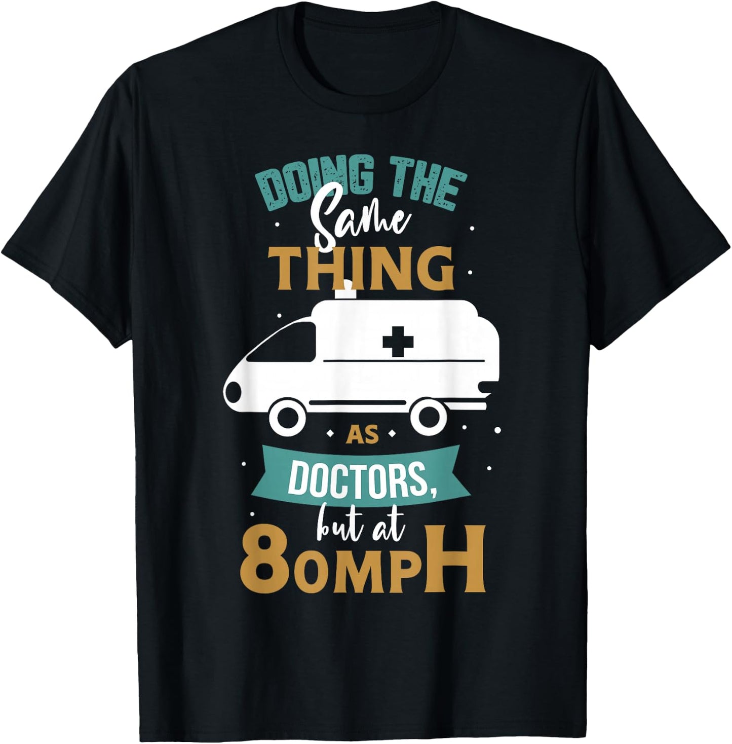 Doing the same thing as doctors but at 80mph Medical EMS EMT T-Shirt - T-Shirt | Black