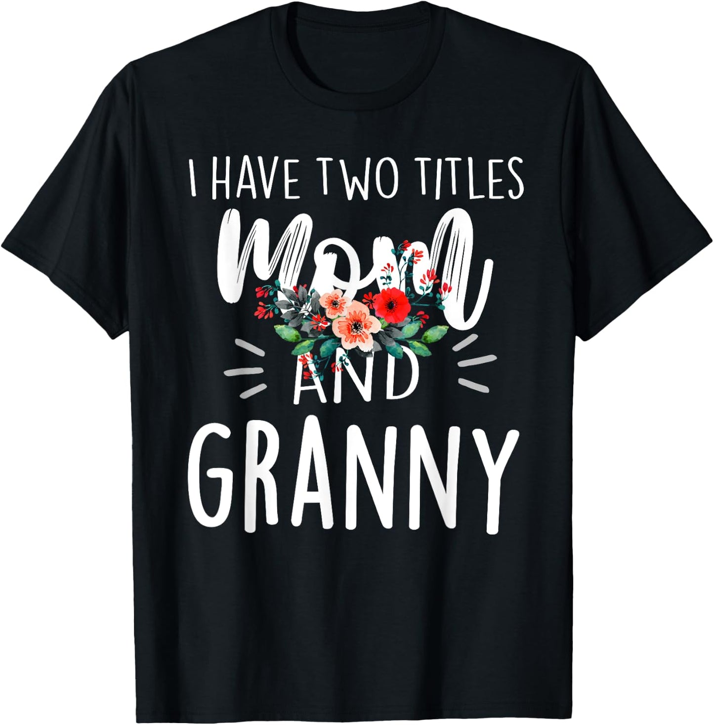 I Have Two Titles Mom And Granny Floral Grandma Design Women T-Shirt - T-Shirt | Black