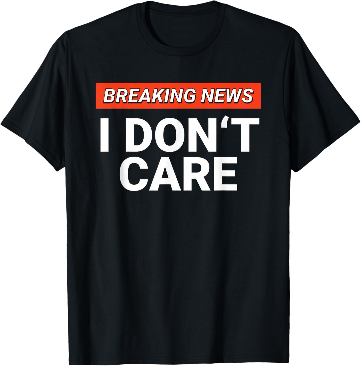 Funny Breaking News I Don't Care Sarcasm Humor Sarcastic T-Shirt - T-Shirt | Black