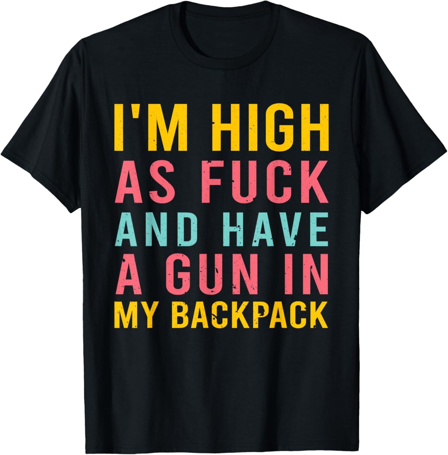 I'm High As Fck And Have A Gun In My Backpack Quote T-Shirt - T-Shirt | Black