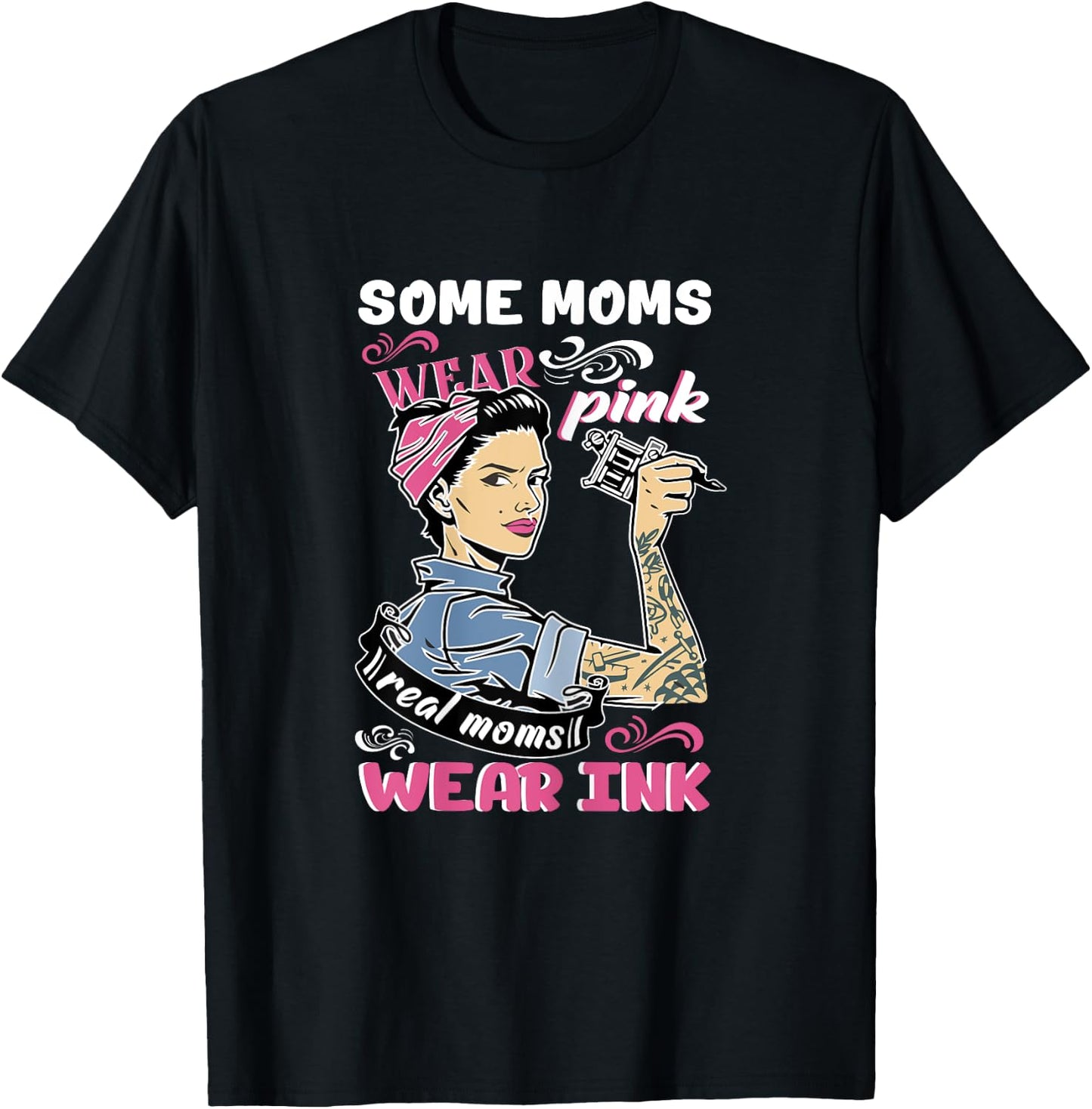 Some Moms Wear Pink Real Moms Wear Ink Lover Tattooing Gift T-Shirt - T-Shirt | Black