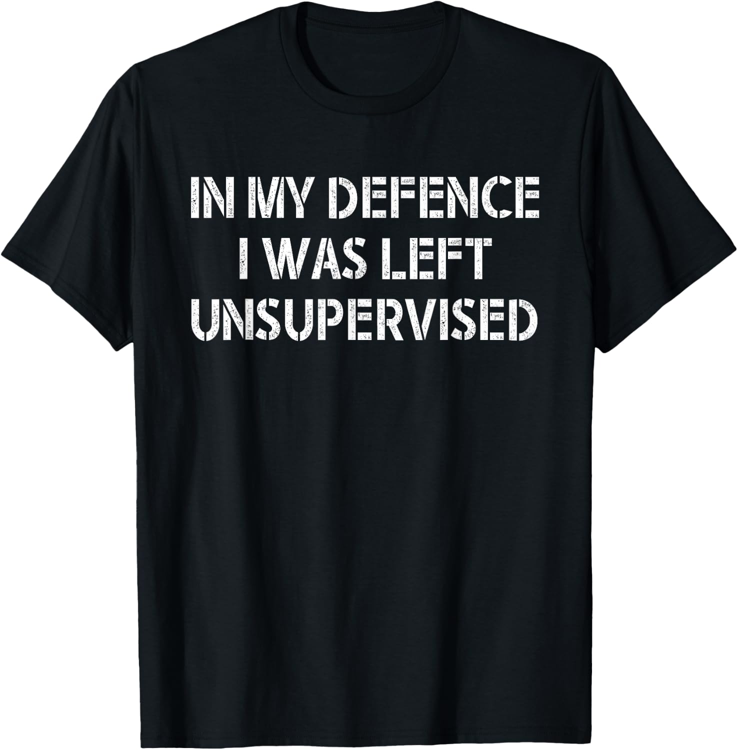 In My Defence I Was Left Unsupervised T-Shirt - T-Shirt | Black