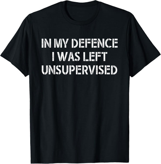 In My Defence I Was Left Unsupervised T-Shirt - T-Shirt | Black