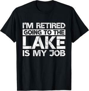 I'm Retired Going to the Lake Is My Job Lake Retirement Gift T-Shirt - T-Shirt | Black