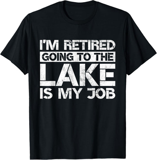 I'm Retired Going to the Lake Is My Job Lake Retirement Gift T-Shirt - T-Shirt | Black