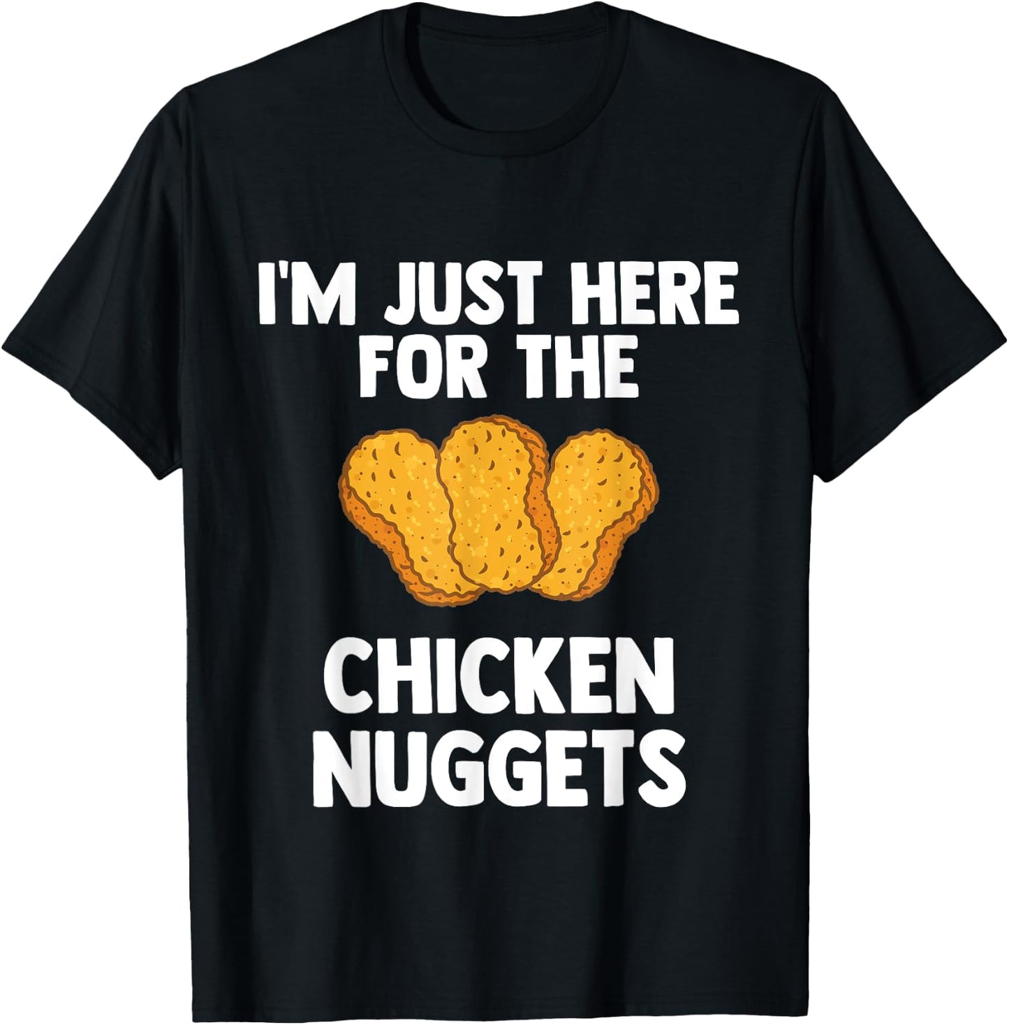 I'm Just Here For The Chicken Nuggets for Nuggets lover Gift T-Shirt - T-Shirt | Black