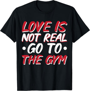 Love Is Not Real Go To The Gym T-Shirt - T-Shirt | Black