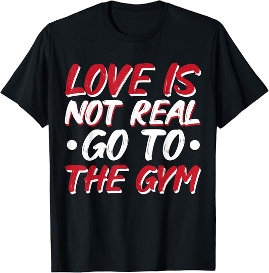 Love Is Not Real Go To The Gym T-Shirt - T-Shirt | Black