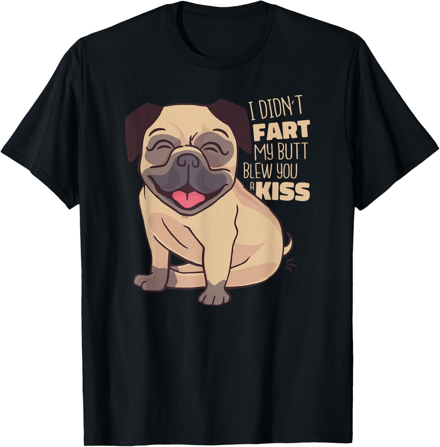 I Didn't Fart My Butt Blew You A Kiss - Funny Pug Dog T-Shirt - T-Shirt | Black