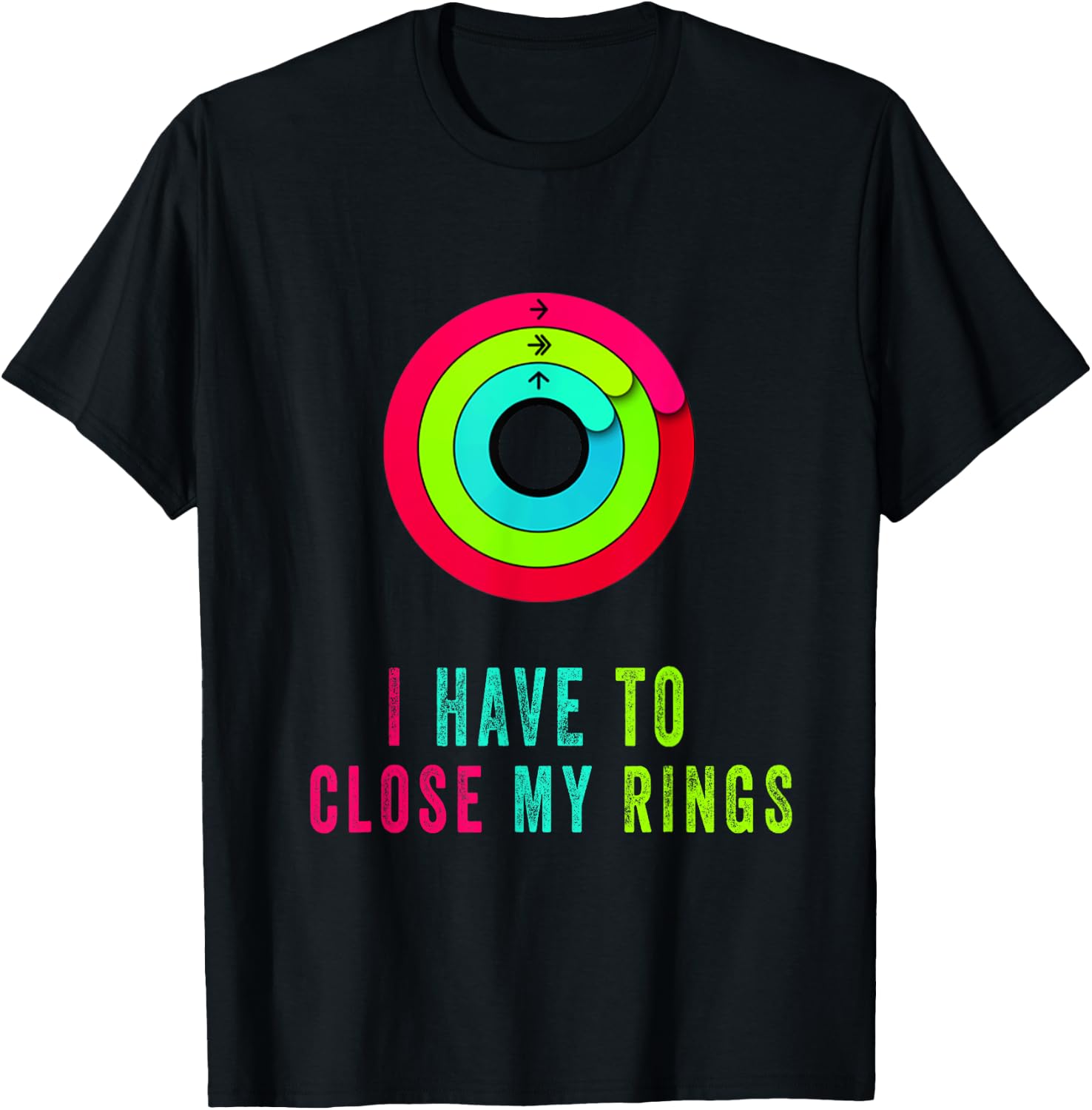 I Have To Close My Rings Funny Gift T-Shirt - T-Shirt | Black