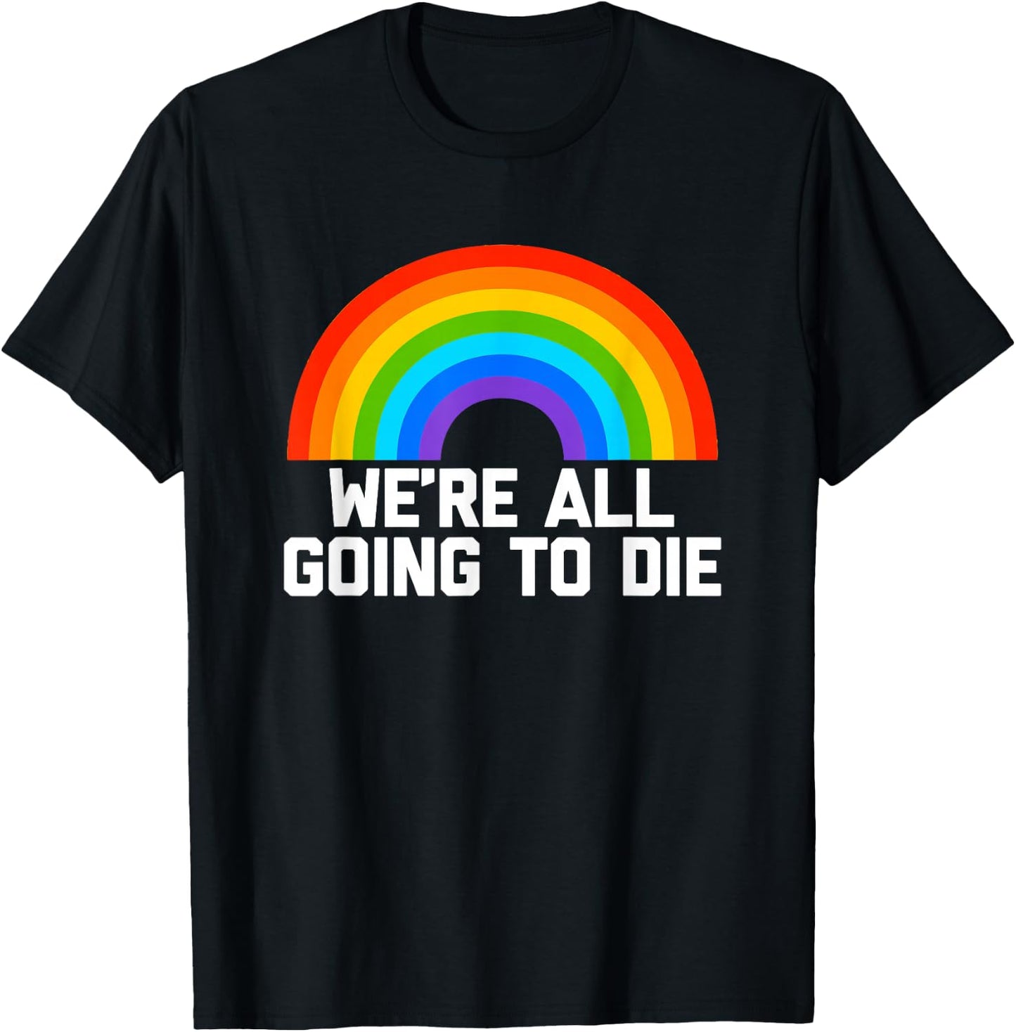We're All Going To Die (Rainbow) funny saying cool T-Shirt - T-Shirt | Black