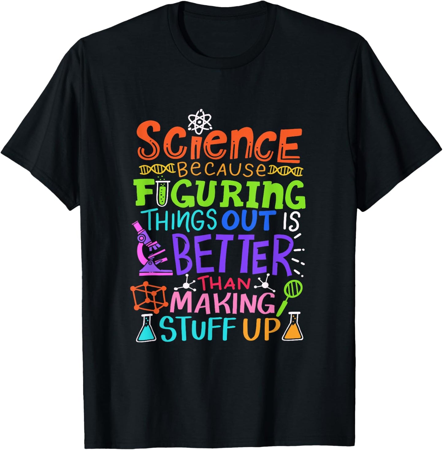 Science Figuring Things Out Is Better Than Making Stuff Up T-Shirt - T-Shirt | Black
