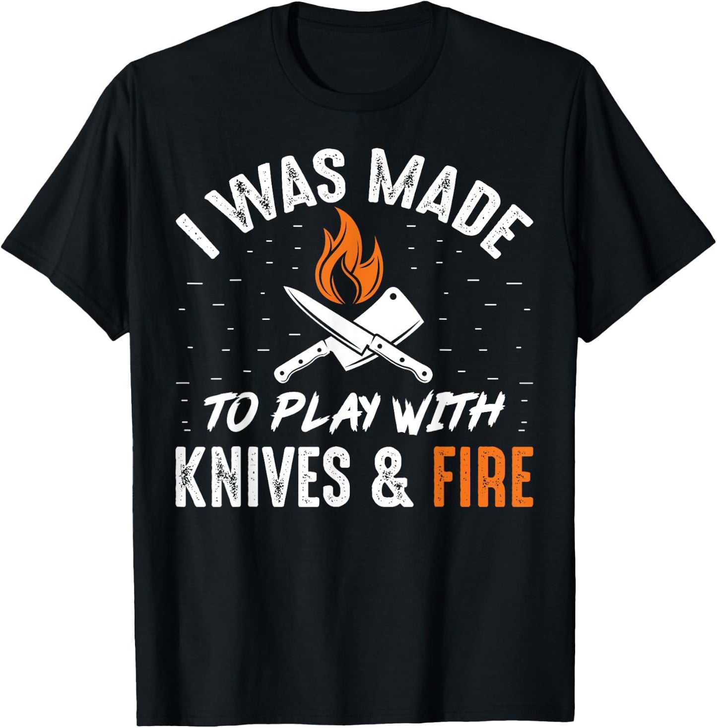 Culinary I Was Made To Play With Knives And Fire Chefs Cooks T-Shirt - T-Shirt | Black