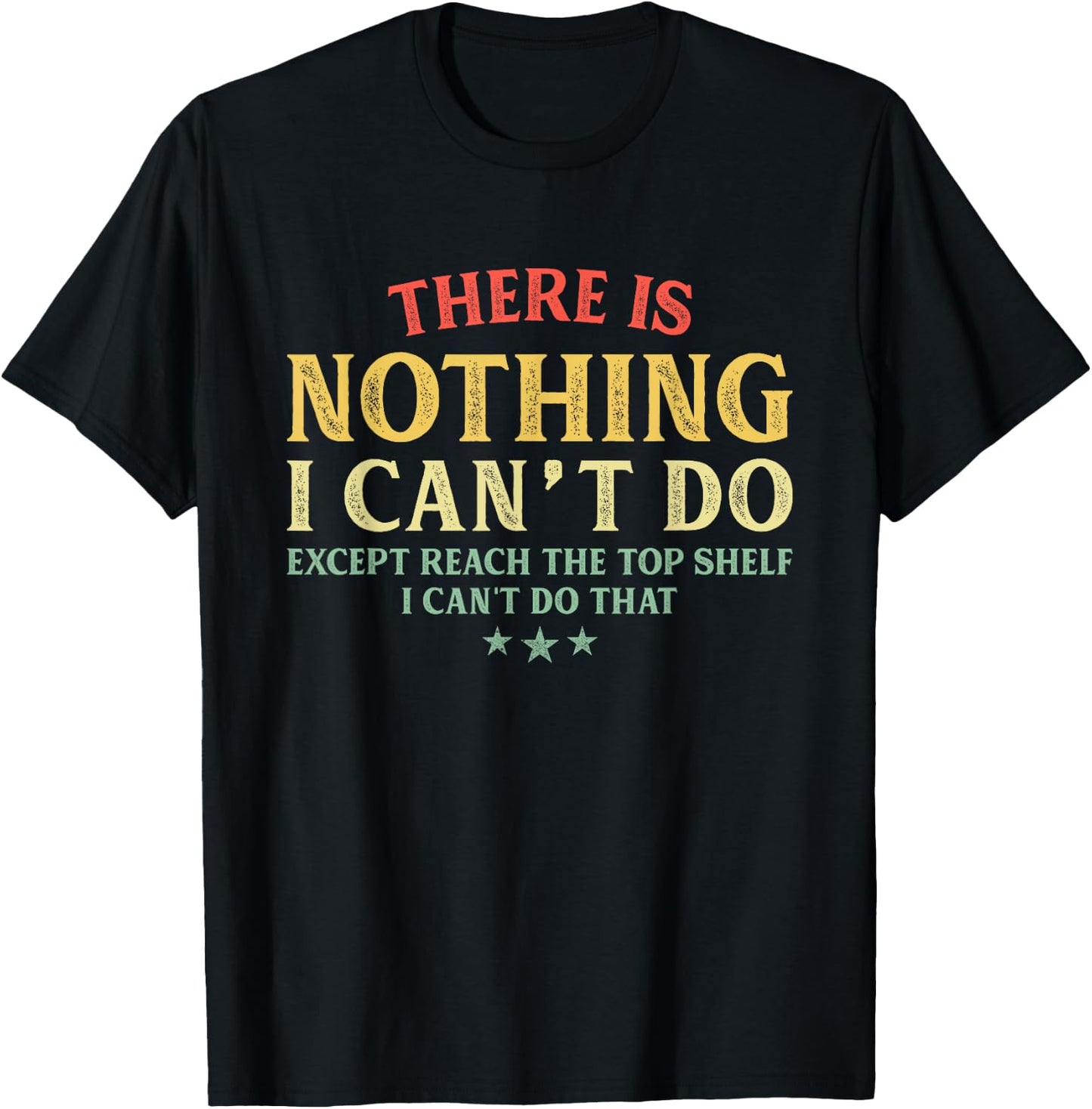 There is Nothing I Can't Do Except Reach The Top Shelf T-Shirt - T-Shirt | Black