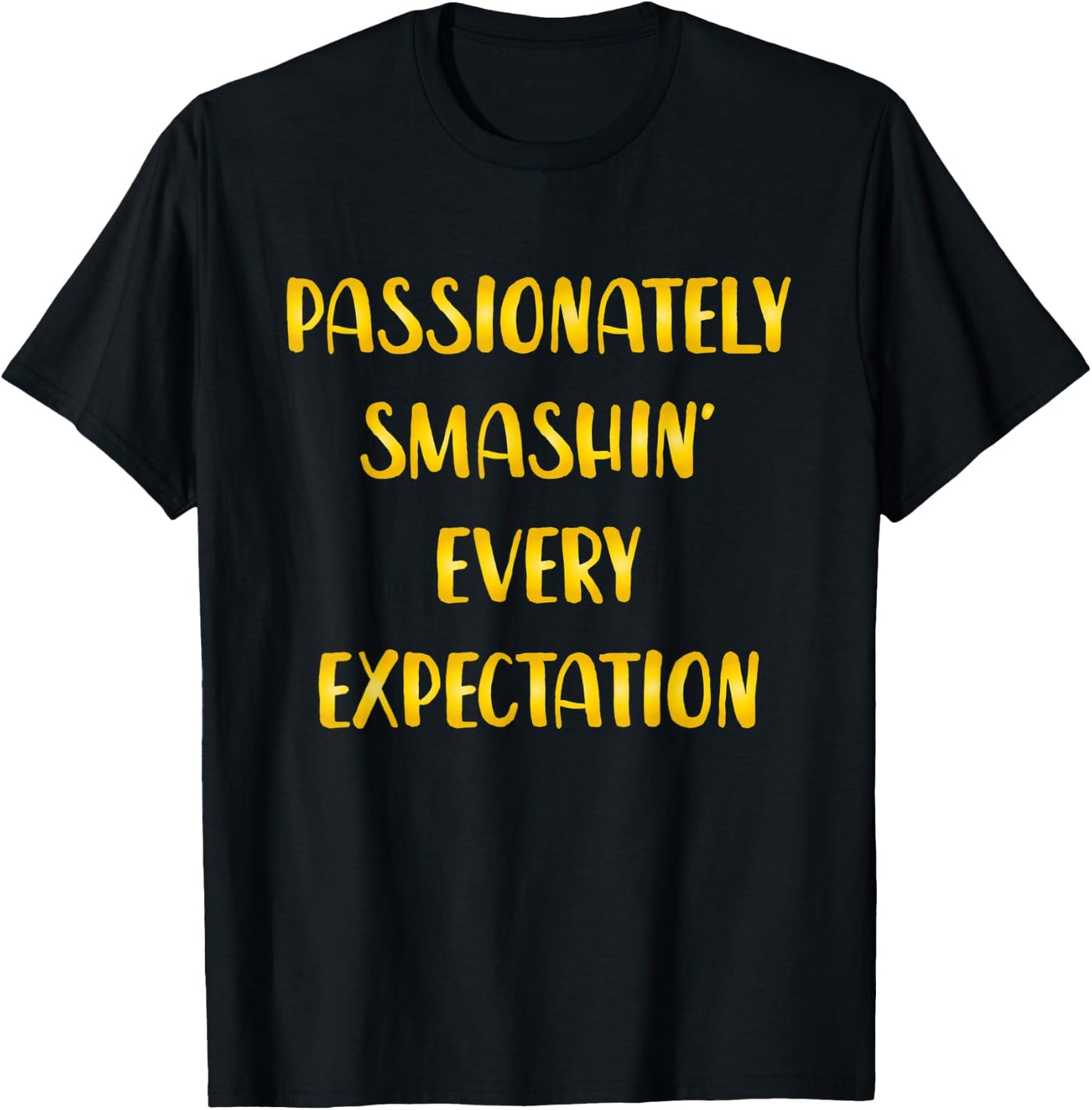 Passionately Smashin Every Expectation T-Shirt - T-Shirt | Black
