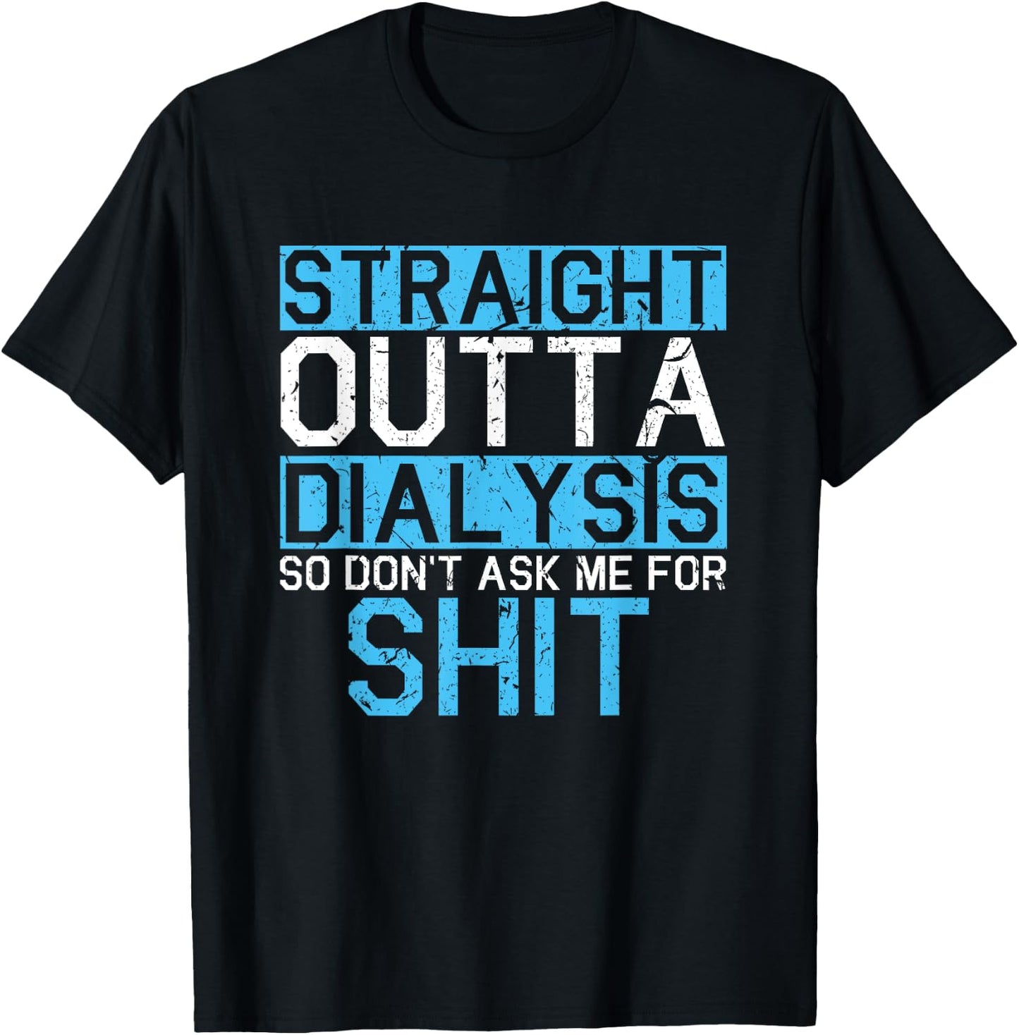 Straight Outta Dialysis So Don't Ask For Shit Patient Gift T-Shirt - T-Shirt | Black