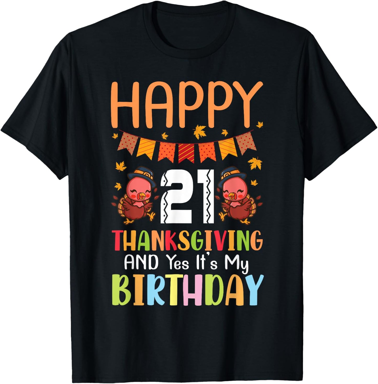 Happy Me 21 Thanksgiving Day And Yes It's My 21st Birthday T-Shirt - T-Shirt | Black