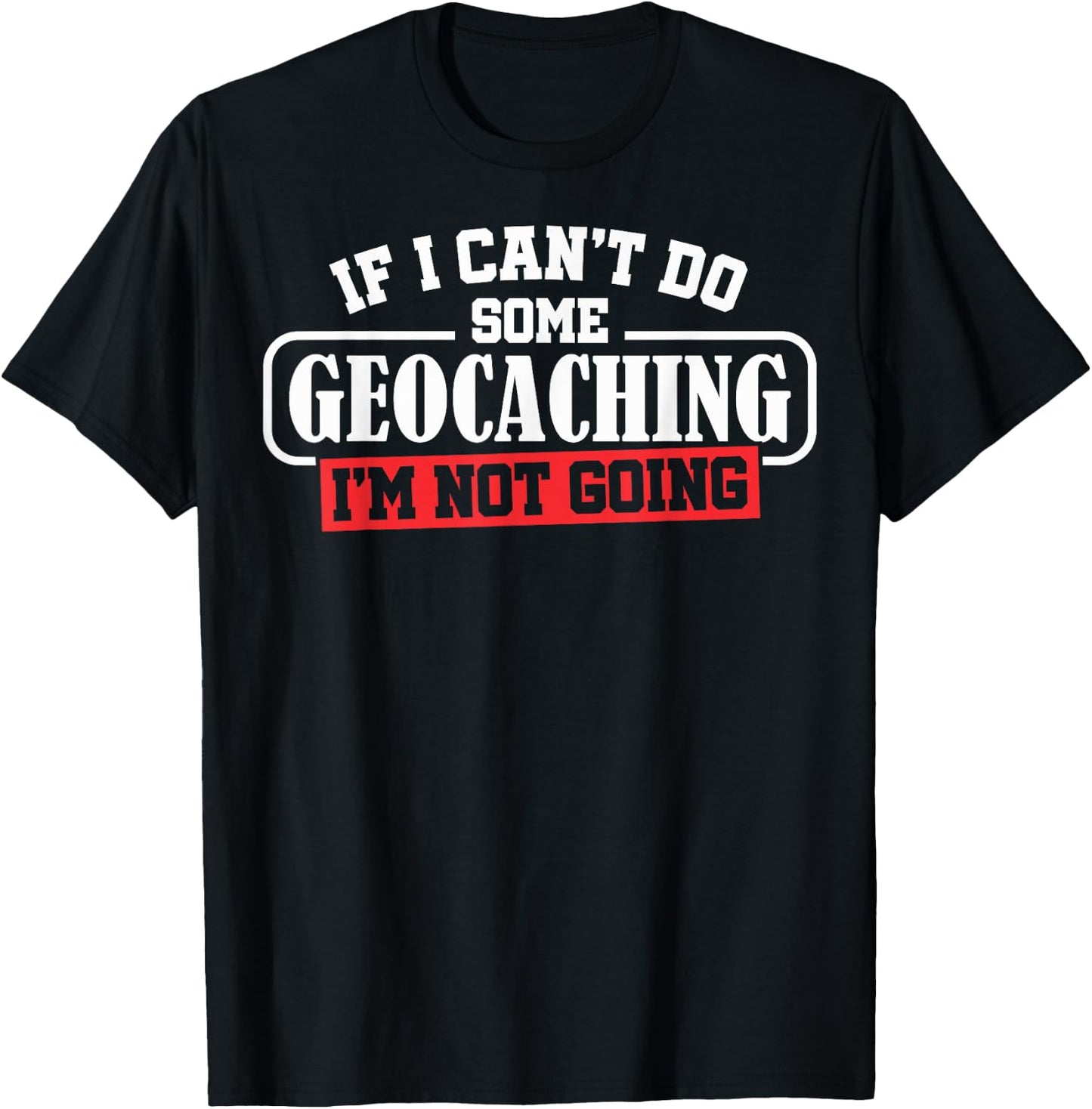 Geocaching Geocachers Geocache If I Can't Do Some Geocaching T-Shirt - T-Shirt | Black
