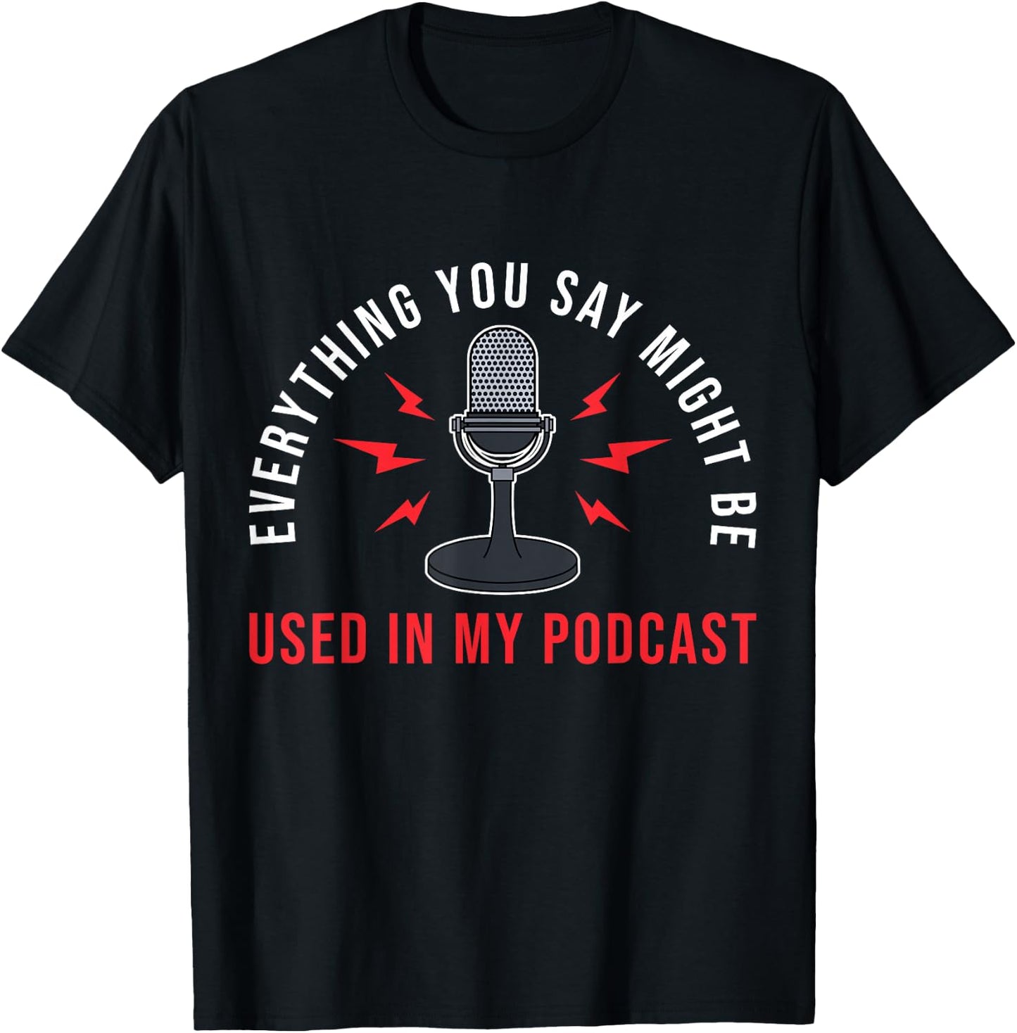 Everything You Say Might Be Used Podcast Junkie T-Shirt - T-Shirt | Black